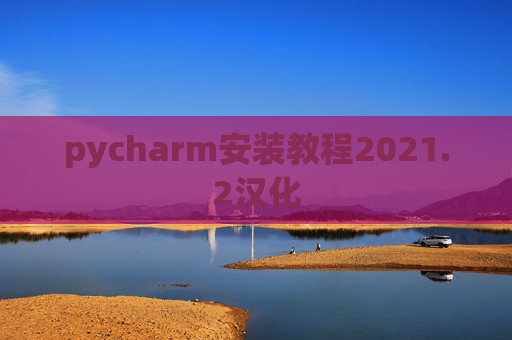 pycharm安装教程2021.2汉化